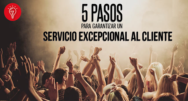 5 pasos para garantizar un servicio excepcional al cliente