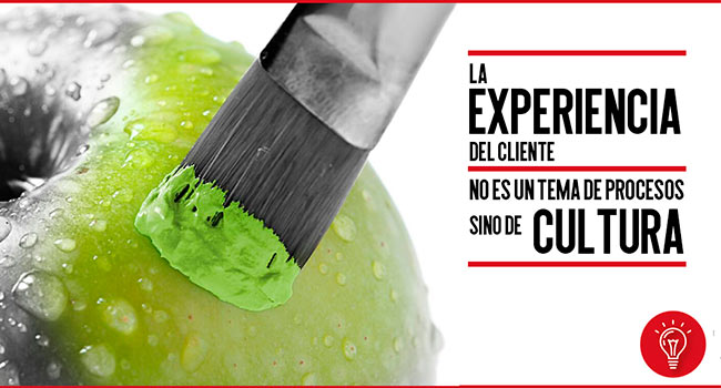 LA EXPERIENCIA DEL CLIENTE NO ES UN TEMA DE PROCESOS SINO DE CULTURA