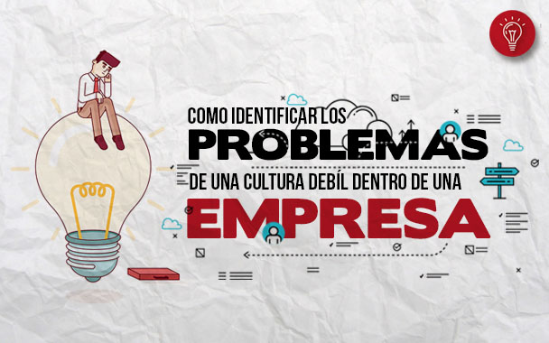 Como identificar los problemas de una cultura organizacional débil dentro de una empresa.