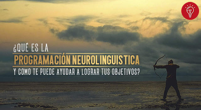 ¿Qué es la programación neurolingüística y cómo te puede ayudar a lograr tus objetivos?