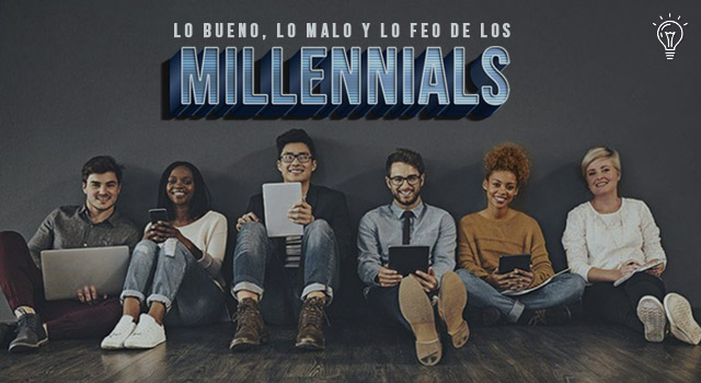 Lo bueno, lo malo y lo feo de los MILLENNIALS