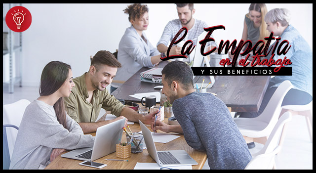 La empatía en el trabajo y sus beneficios.
