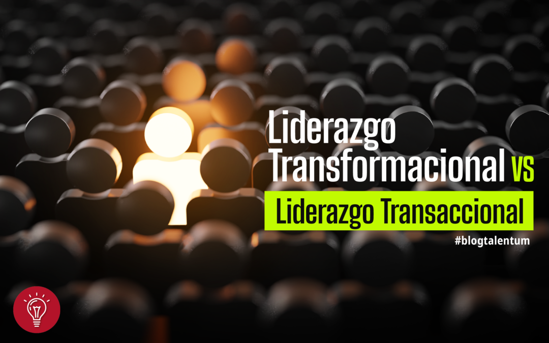 EXISTEN DOS TIPOS DE LÍDERES: TRANSFORMACIONALES Y TRANSACCIONALES ¿CUÁL ERES TÚ?